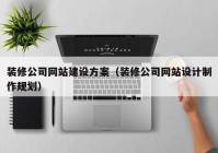 裝修公司網(wǎng)站建設(shè)方案（裝修公司網(wǎng)站設(shè)計(jì)制作規(guī)劃）