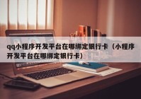 qq小程序開發(fā)平臺(tái)在哪綁定銀行卡（小程序開發(fā)平臺(tái)在哪綁定銀行卡）