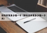 軟件開發(fā)多少錢一個(gè)（做軟件開發(fā)多少錢一個(gè)月）