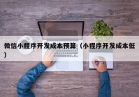 微信小程序開發(fā)成本預算（小程序開發(fā)成本低）