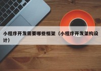 小程序開發(fā)需要哪些框架（小程序開發(fā)架構(gòu)設(shè)計）