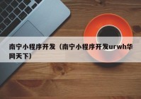 南寧小程序開發(fā)（南寧小程序開發(fā)urwh華網天下）