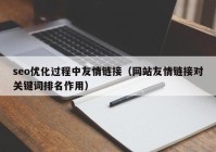 seo優(yōu)化過程中友情鏈接（網(wǎng)站友情鏈接對(duì)關(guān)鍵詞排名作用）