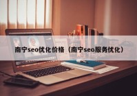 南寧seo優(yōu)化價格（南寧seo服務(wù)優(yōu)化）