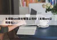 無(wú)錫做seo優(yōu)化哪家公司好（無(wú)錫seo公司排名）