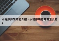 小程序開(kāi)發(fā)功能介紹（小程序功能開(kāi)發(fā)怎么做）