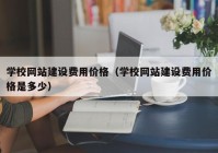 學校網(wǎng)站建設費用價格（學校網(wǎng)站建設費用價格是多少）