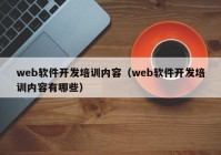 web軟件開發(fā)培訓(xùn)內(nèi)容（web軟件開發(fā)培訓(xùn)內(nèi)容有哪些）
